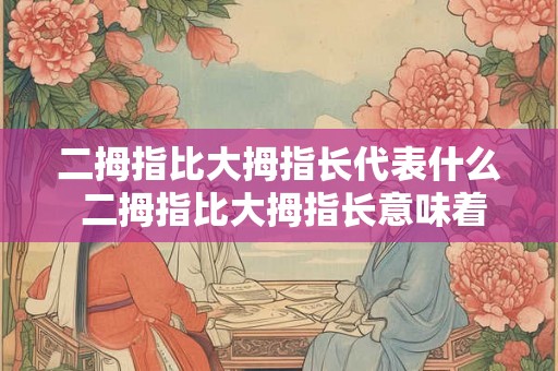 二拇指比大拇指长代表什么 二拇指比大拇指长意味着什么