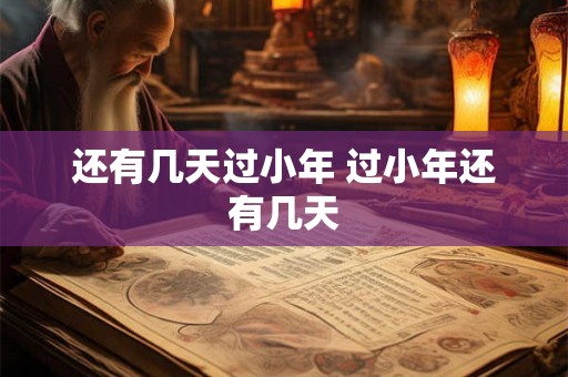 还有几天过小年 过小年还有几天