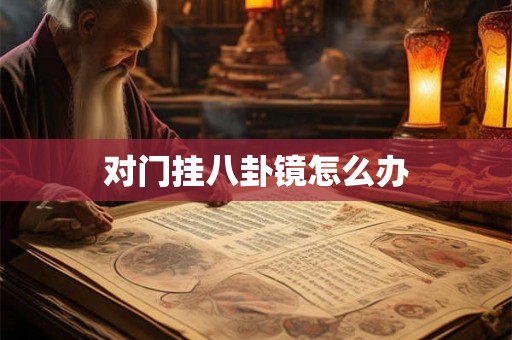 对门挂八卦镜怎么办