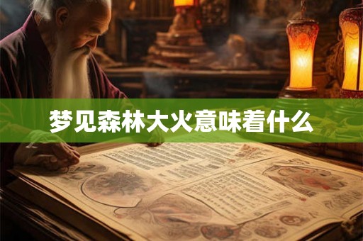 梦见森林大火意味着什么