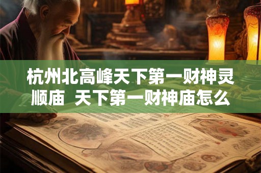 杭州北高峰天下第一财神灵顺庙  天下第一财神庙怎么走