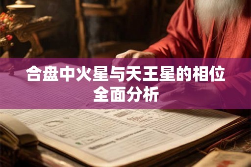 合盘中火星与天王星的相位全面分析