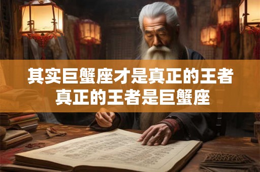 其实巨蟹座才是真正的王者 真正的王者是巨蟹座 其实巨蟹座才是真正的王者 真正的王者是巨蟹座