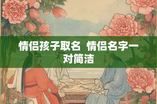情侣孩子取名  情侣名字一对简洁