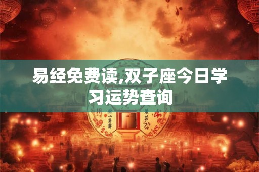 易经免费读,双子座今日学习运势查询