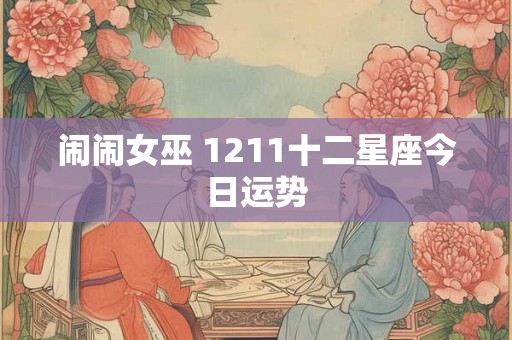 闹闹女巫 1211十二星座今日运势