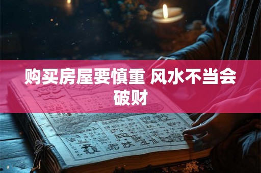 购买房屋要慎重 风水不当会破财