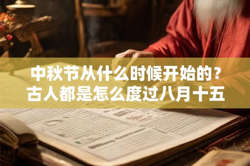 中秋节从什么时候开始的？古人都是怎么度过八月十五的？