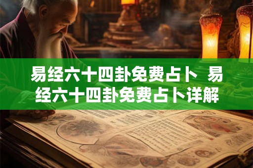 易经六十四卦免费占卜  易经六十四卦免费占卜详解