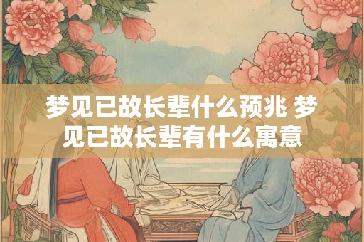 梦见已故长辈什么预兆 梦见已故长辈有什么寓意