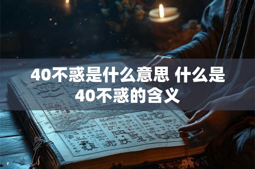 40不惑是什么意思 什么是40不惑的含义
