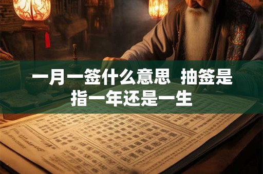 一月一签什么意思  抽签是指一年还是一生
