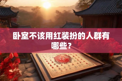 卧室不该用红装扮的人群有哪些？