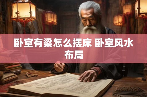 卧室有梁怎么摆床 卧室风水布局