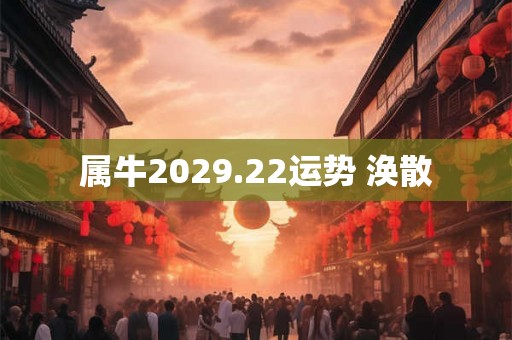 属牛2029.22运势 涣散