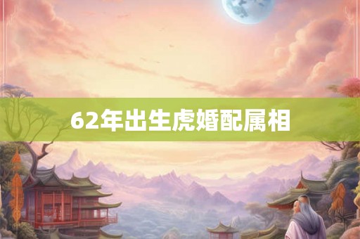 62年出生虎婚配属相