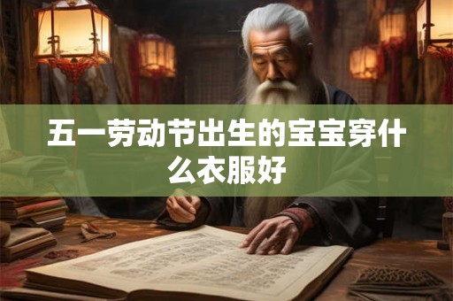 五一劳动节出生的宝宝穿什么衣服好