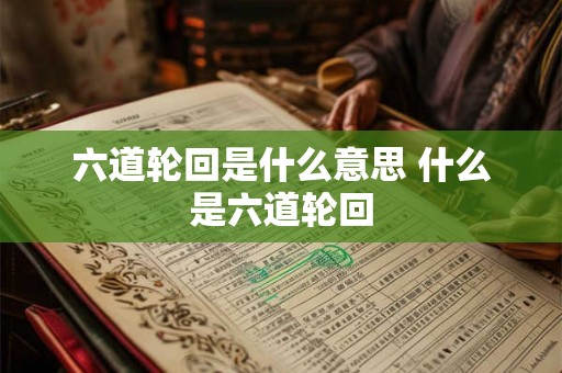 六道轮回是什么意思 什么是六道轮回