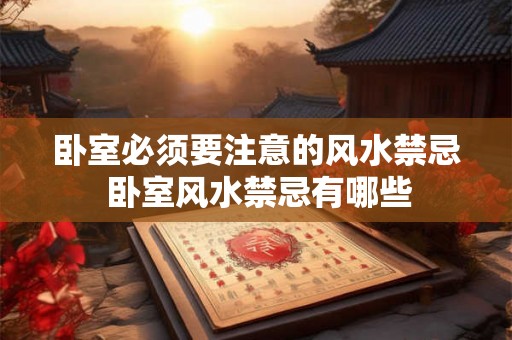 卧室必须要注意的风水禁忌 卧室风水禁忌有哪些 卧室必须要注意的风水禁忌 卧室风水禁忌有哪些