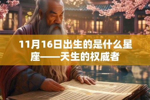 11月16日出生的是什么星座——天生的权威者 11月16日出生的是什么星座——天生的权威者