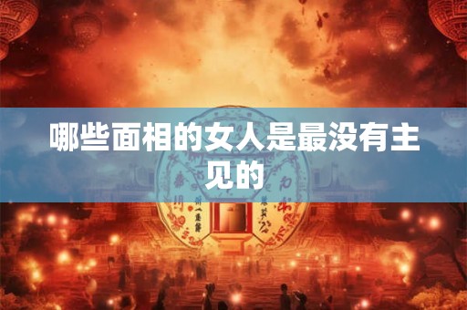 哪些面相的女人是最没有主见的
