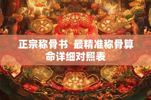 正宗称骨书  最精准称骨算命详细对照表