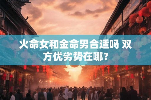 火命女和金命男合适吗 双方优劣势在哪？