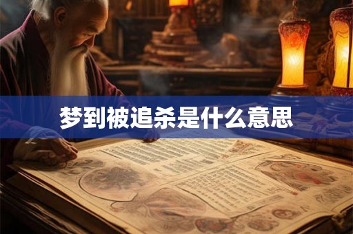 梦到被追杀是什么意思