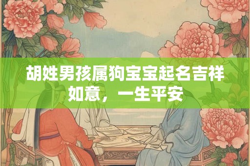 胡姓男孩属狗宝宝起名吉祥如意，一生平安
