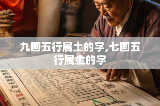 九画五行属土的字,七画五行属金的字