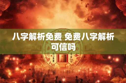 八字解析免费 免费八字解析可信吗