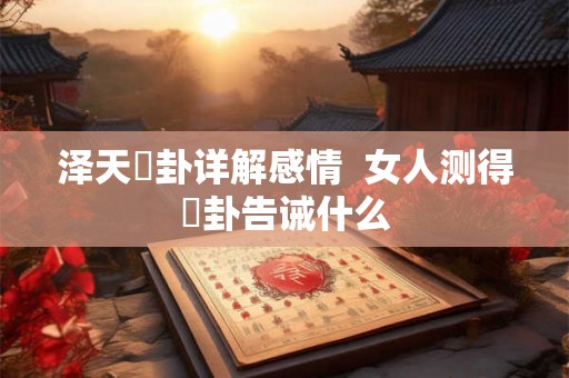 泽天夬卦详解感情  女人测得夬卦告诫什么