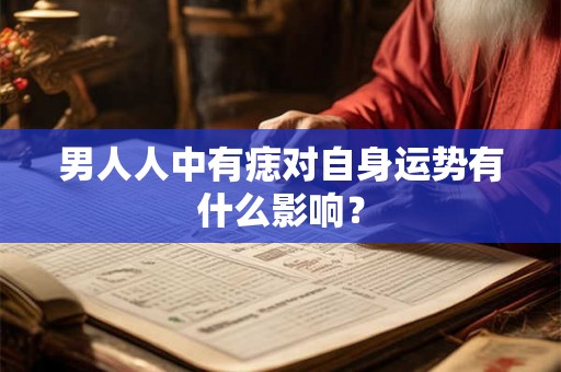 男人人中有痣对自身运势有什么影响？