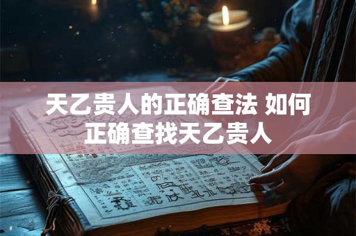 天乙贵人的正确查法 如何正确查找天乙贵人