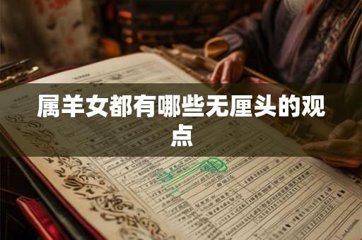 属羊女都有哪些无厘头的观点