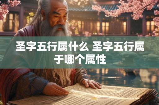 圣字五行属什么 圣字五行属于哪个属性