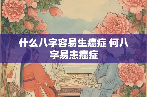 什么八字容易生癌症 何八字易患癌症