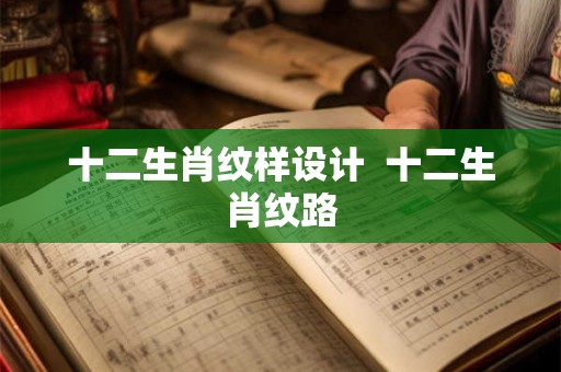 十二生肖纹样设计  十二生肖纹路