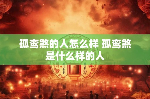 孤鸾煞的人怎么样 孤鸾煞是什么样的人