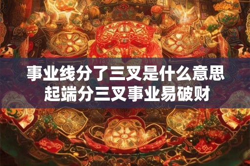 事业线分了三叉是什么意思 起端分三叉事业易破财
