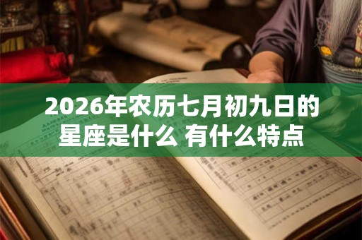 2026年农历七月初九日的星座是什么 有什么特点