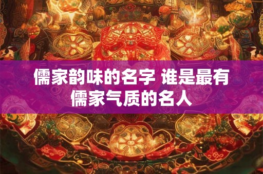 儒家韵味的名字 谁是最有儒家气质的名人