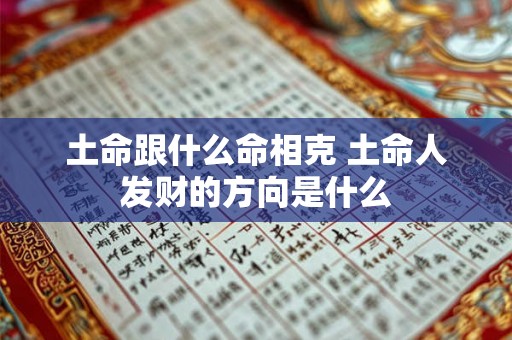 土命跟什么命相克 土命人发财的方向是什么