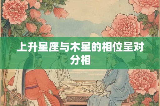 上升星座与木星的相位呈对分相