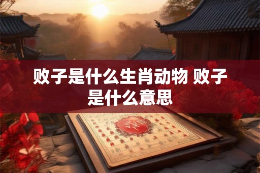 败子是什么生肖动物 败子是什么意思