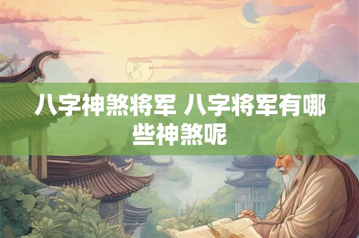 八字神煞将军 八字将军有哪些神煞呢