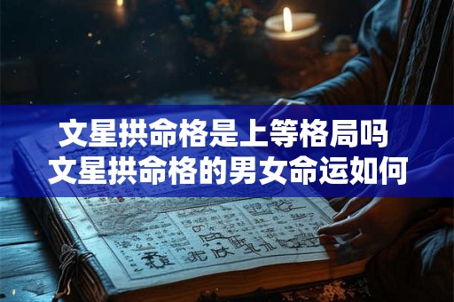 文星拱命格是上等格局吗 文星拱命格的男女命运如何