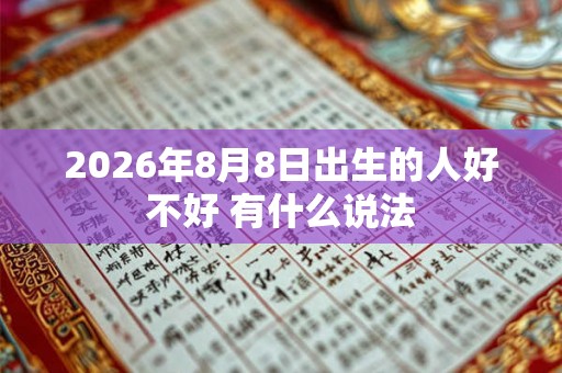 2026年8月8日出生的人好不好 有什么说法