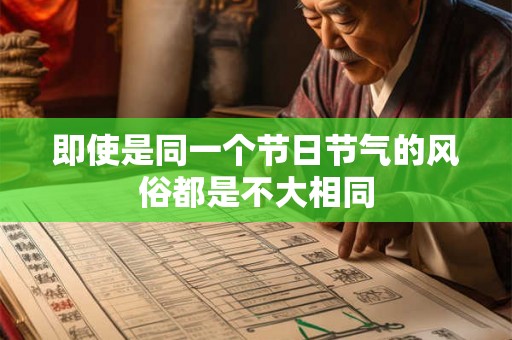 即使是同一个节日节气的风俗都是不大相同 即使是同一个节日节气的风俗都是不大相同