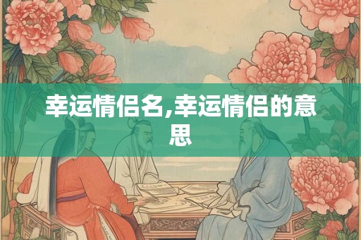 幸运情侣名,幸运情侣的意思
